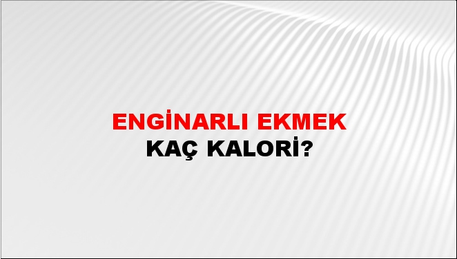 Enginarlı Ekmek + kaç kalori