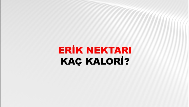 Erik Nektarı + kaç kalori