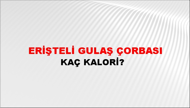 Erişteli Gulaş Çorbası + kaç kalori