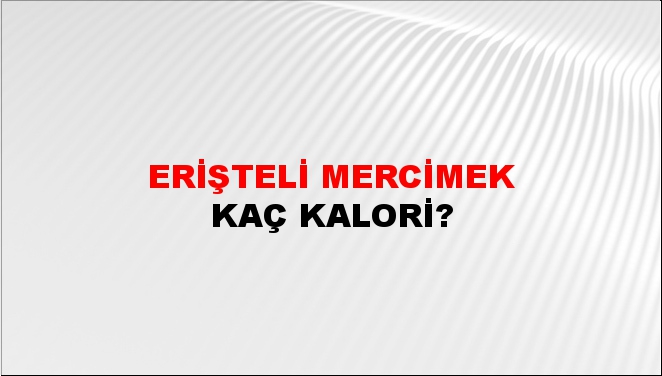 Erişteli Mercimek + kaç kalori