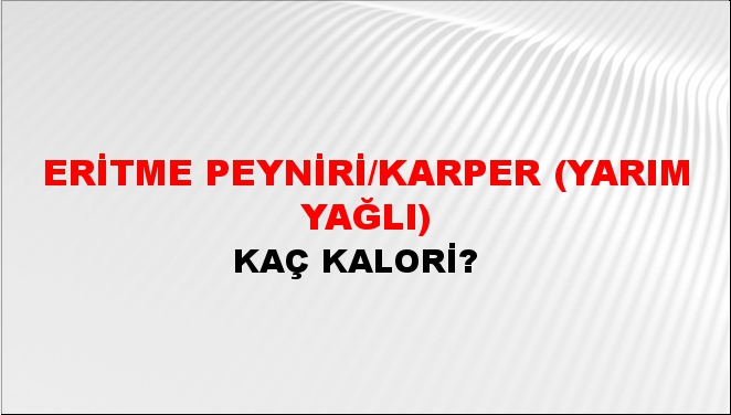 Eritme Peyniri/Karper (Yarım Yağlı) + kaç kalori