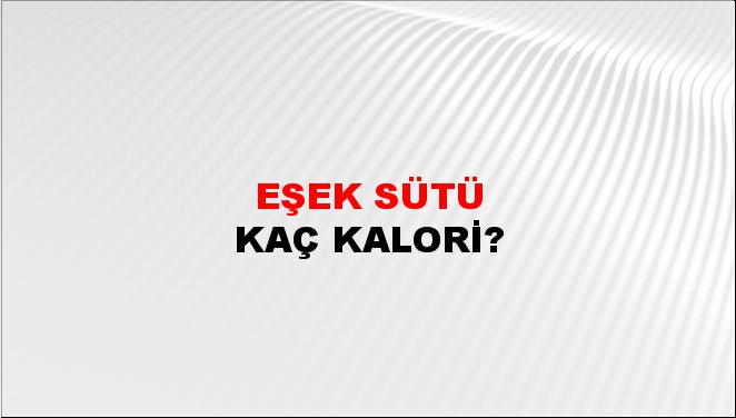 Eşek Sütü + kaç kalori