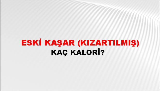 Eski Kaşar (Kızartılmış) + kaç kalori