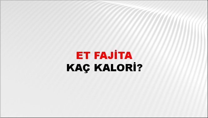 Et Fajita + kaç kalori