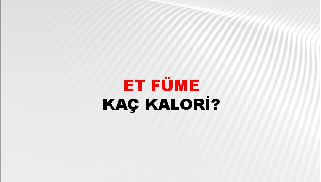 Et füme + kaç kalori