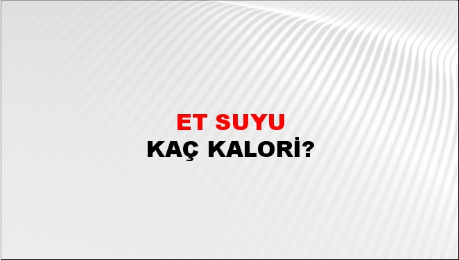 Et Suyu + kaç kalori