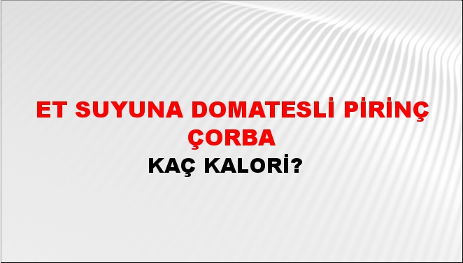 Et Suyuna Domatesli Pirinç Çorba + kaç kalori