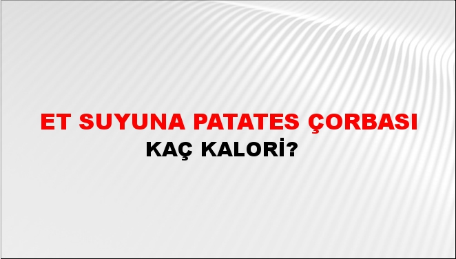 Et Suyuna Patates Çorbası + kaç kalori