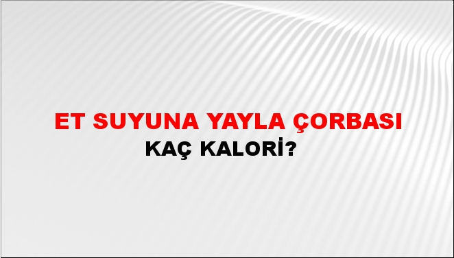 Et Suyuna Yayla Çorbası + kaç kalori