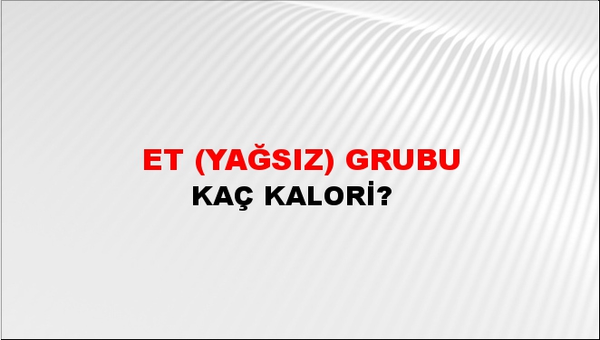 Et (yağsız) Grubu + kaç kalori