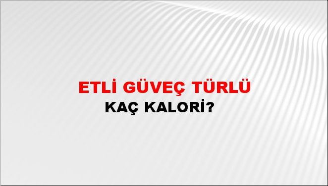 Etli Güveç Türlü + kaç kalori