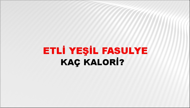 Etli Yeşil Fasulye + kaç kalori