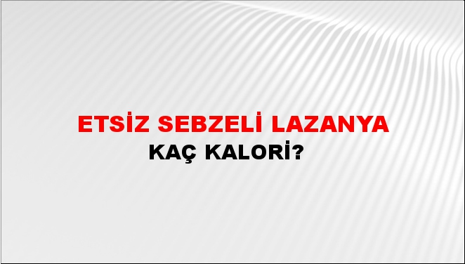 Etsiz Sebzeli Lazanya + kaç kalori