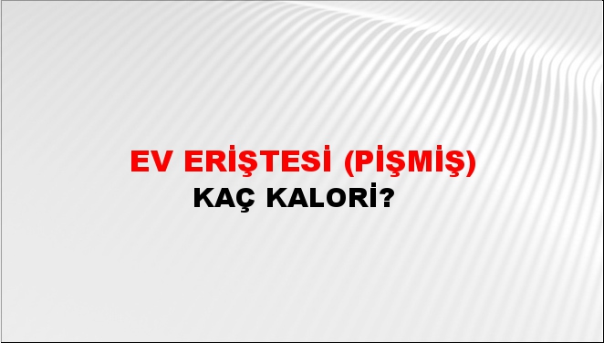 Ev Eriştesi (Pişmiş) + kaç kalori