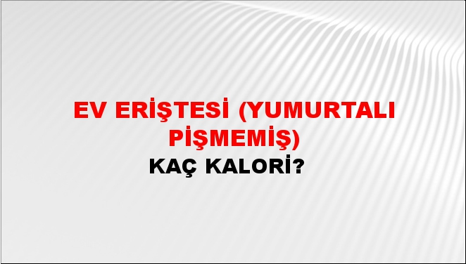 Ev Eriştesi (Yumurtalı Pişmemiş) + kaç kalori