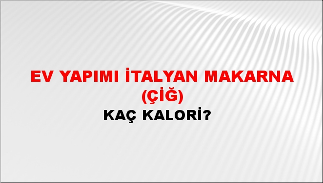 Ev Yapımı İtalyan Makarna (Çiğ) + kaç kalori