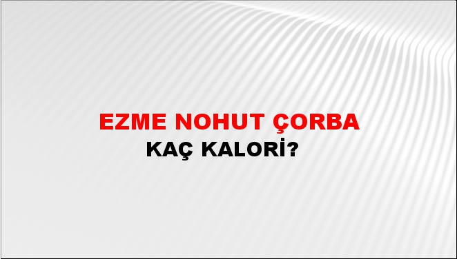 Ezme Nohut Çorba + kaç kalori