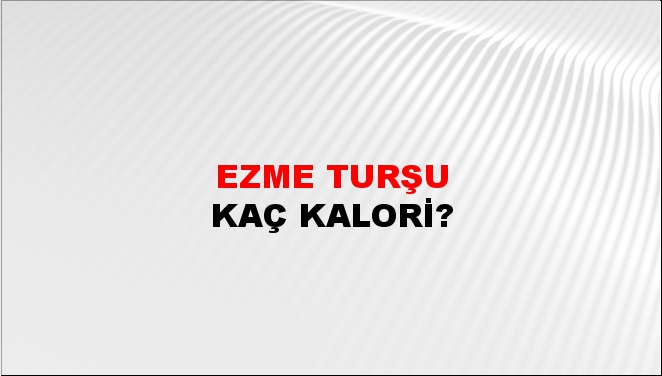 Ezme Turşu + kaç kalori