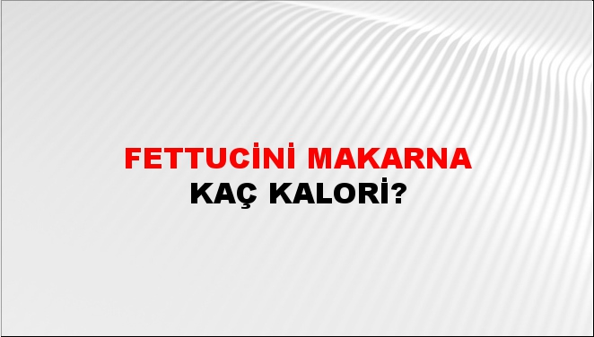 Fettucini Makarna + kaç kalori