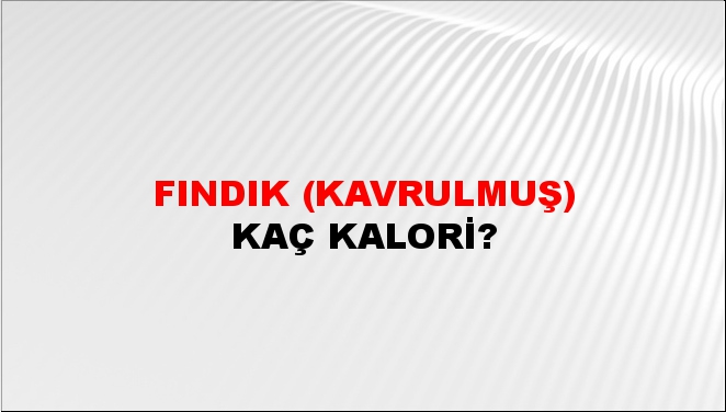 Fındık (Kavrulmuş) + kaç kalori