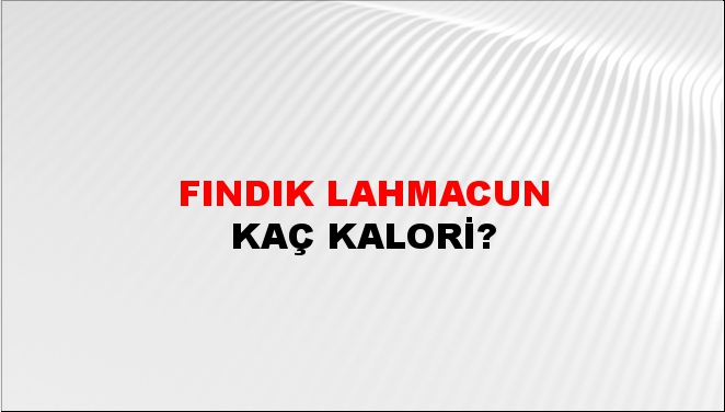 Fındık Lahmacun + kaç kalori