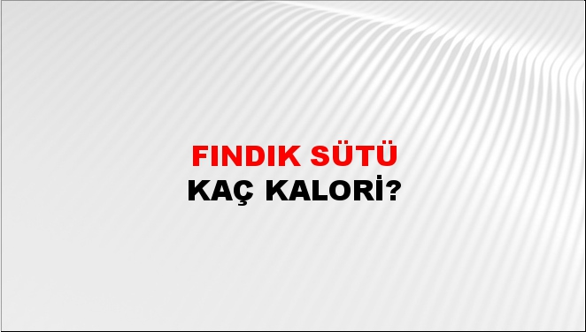 Fındık Sütü + kaç kalori