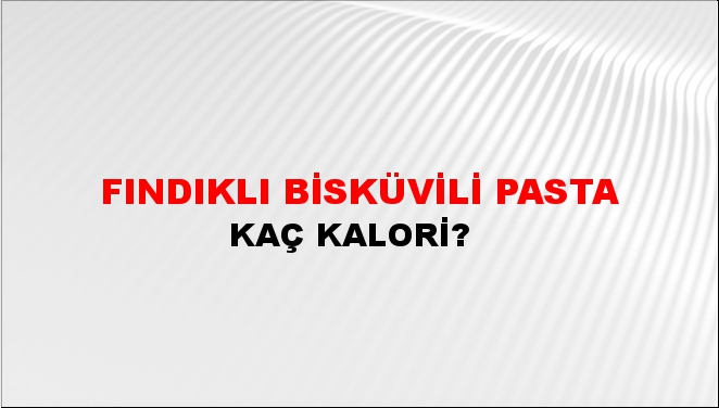 Fındıklı Bisküvili Pasta + kaç kalori