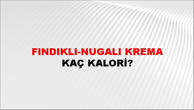 Fındıklı-nugalı Krema + kaç kalori