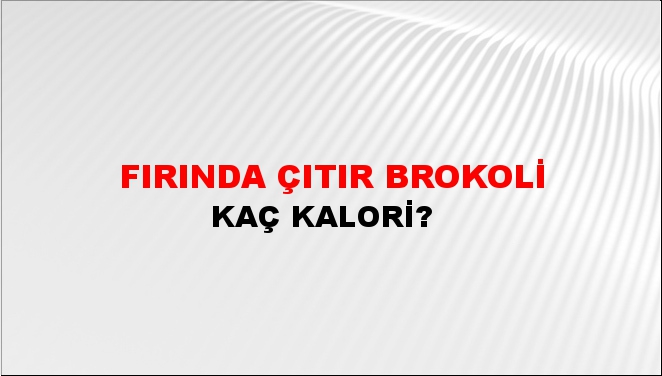 Fırında Çıtır Brokoli + kaç kalori