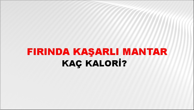 Fırında Kaşarlı Mantar + kaç kalori