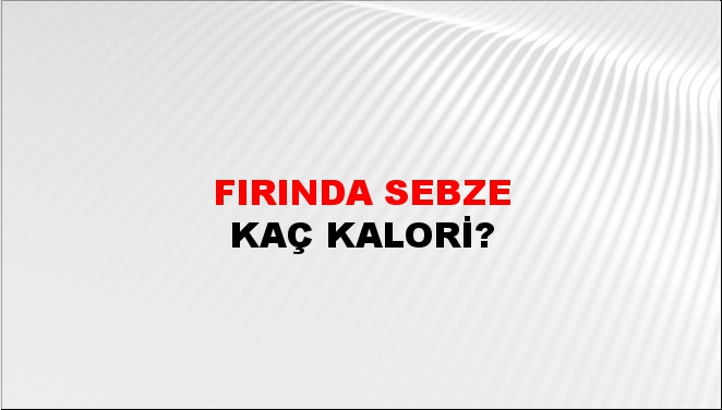 Fırında Sebze + kaç kalori