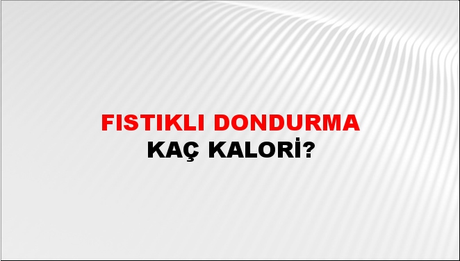 Fıstıklı Dondurma + kaç kalori