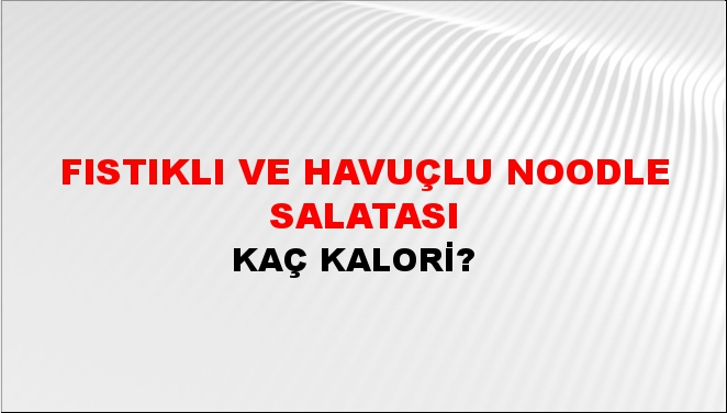 Fıstıklı ve Havuçlu Noodle Salatası + kaç kalori