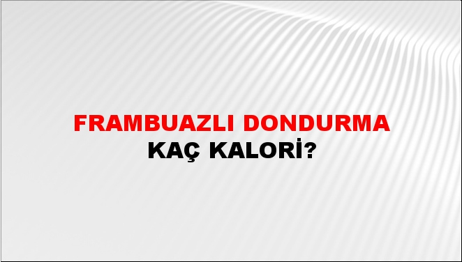 Frambuazlı Dondurma + kaç kalori