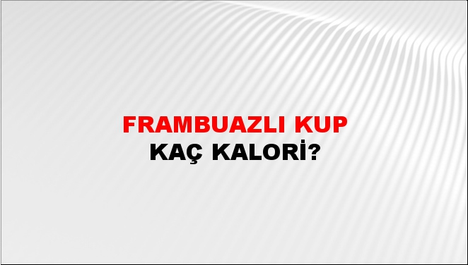 Frambuazlı Kup + kaç kalori