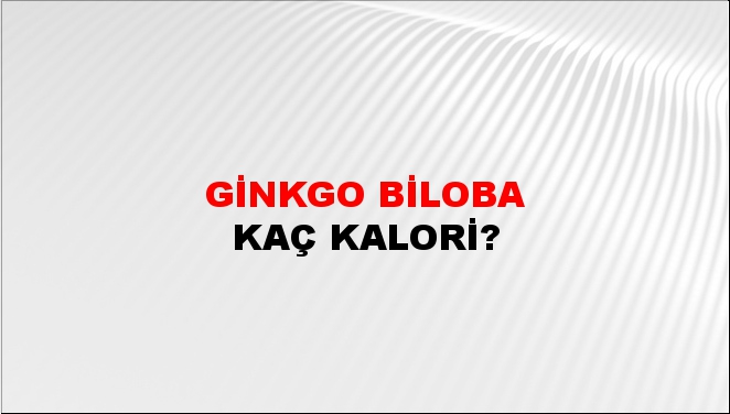 Ginkgo Biloba + kaç kalori