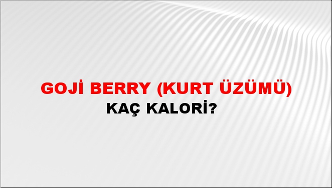 Goji Berry (Kurt Üzümü) + kaç kalori