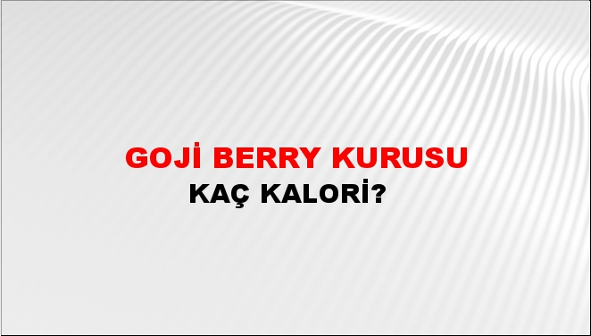 Goji Berry Kurusu + kaç kalori