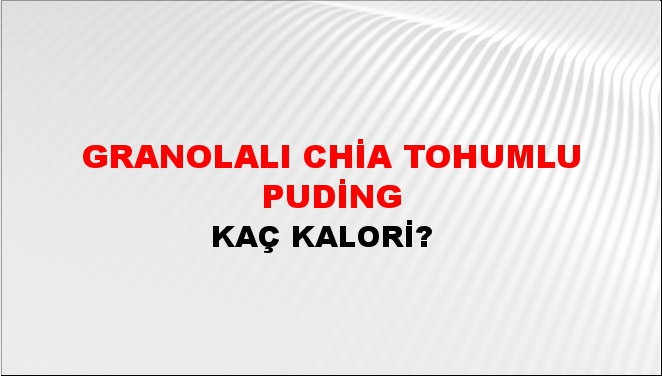 Granolalı Chia Tohumlu Puding + kaç kalori