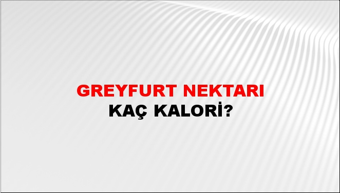 Greyfurt Nektarı + kaç kalori