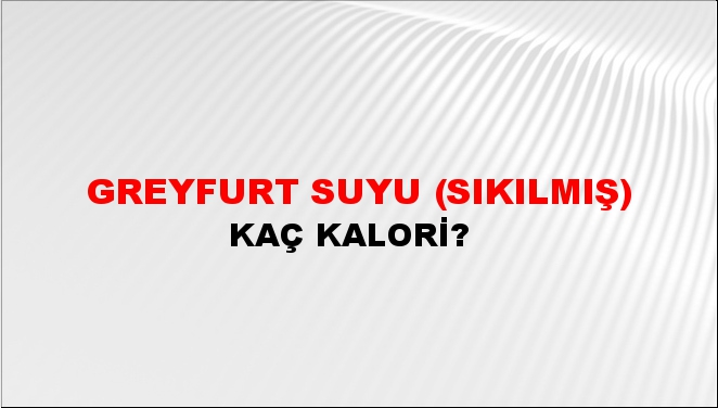 Greyfurt Suyu (Sıkılmış) + kaç kalori