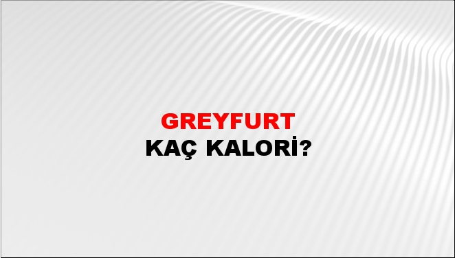 Greyfurt + kaç kalori