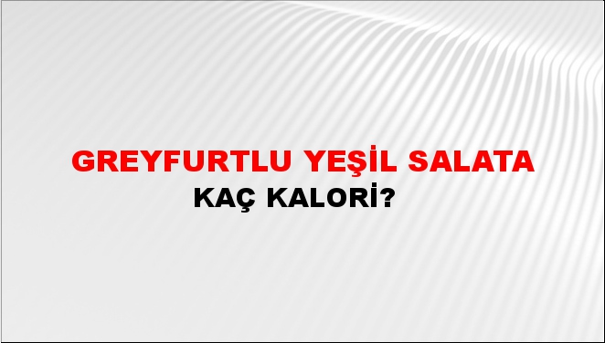 Greyfurtlu Yeşil Salata + kaç kalori