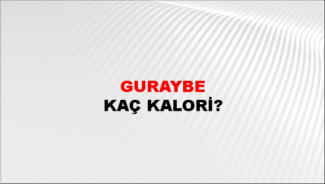 Guraybe + kaç kalori