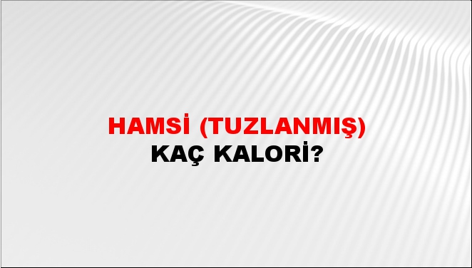 Hamsi (Tuzlanmış) + kaç kalori