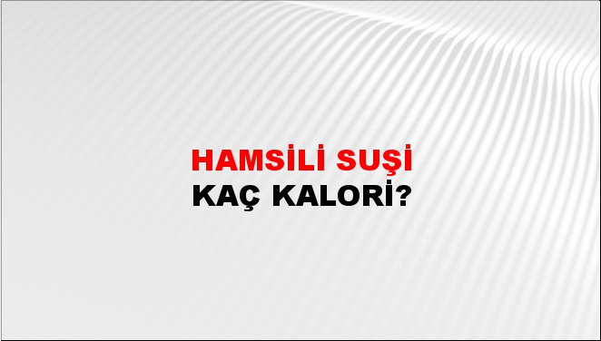 Hamsili Suşi + kaç kalori