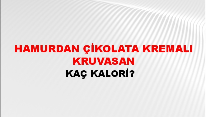 Hamurdan Çikolata Kremalı Kruvasan + kaç kalori