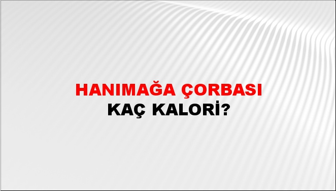 Hanımağa Çorbası + kaç kalori