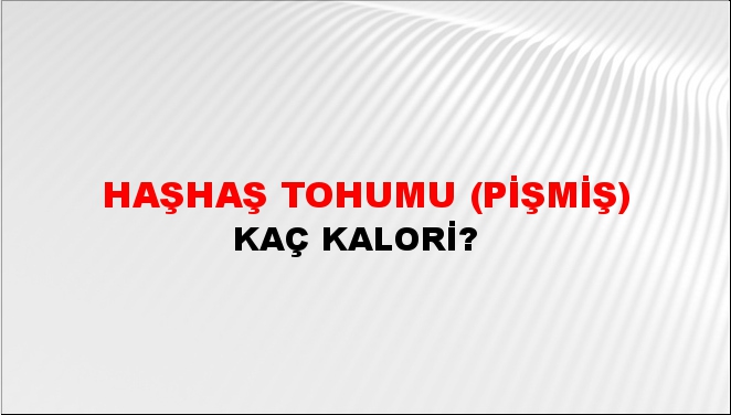 Haşhaş Tohumu (Pişmiş) + kaç kalori