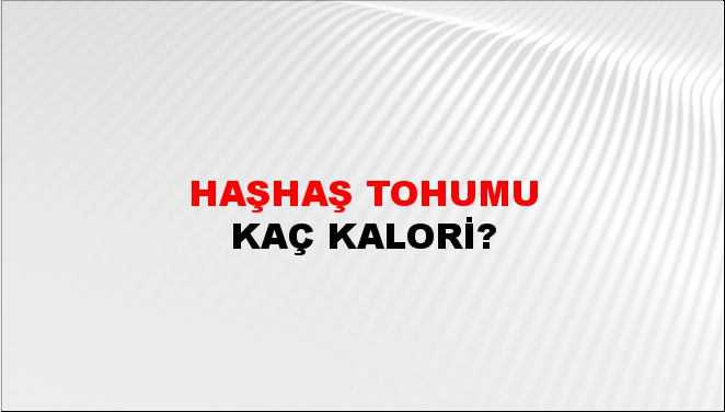 Haşhaş Tohumu + kaç kalori